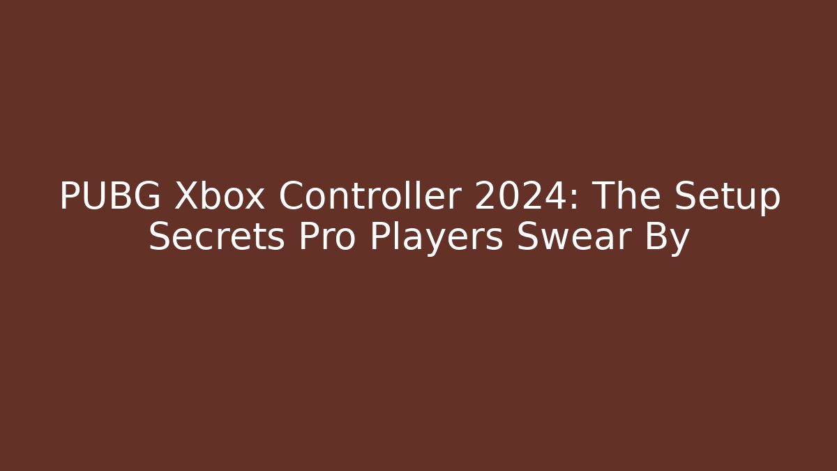 PUBG Xbox Controller 2024: The Setup Secrets Pro Players Swear By