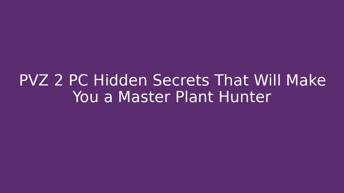 PVZ 2 PC Hidden Secrets That Will Make You a Master Plant Hunter