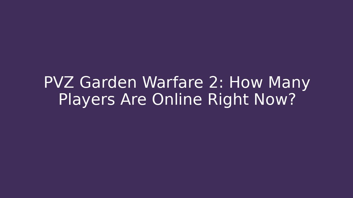 PVZ Garden Warfare 2: How Many Players Are Online Right Now?