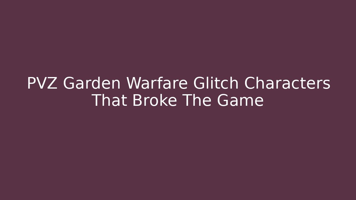 PVZ Garden Warfare Glitch Characters That Broke The Game