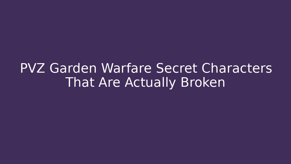 PVZ Garden Warfare Secret Characters That Are Actually Broken