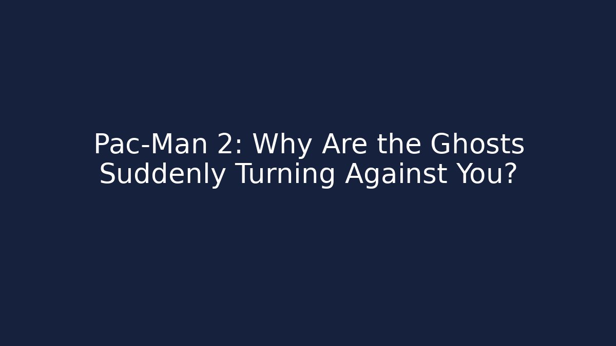 Pac-Man 2: Why Are the Ghosts Suddenly Turning Against You?