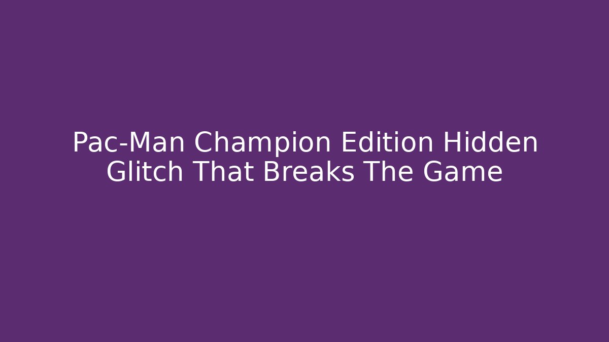 Pac-Man Champion Edition Hidden Glitch That Breaks The Game