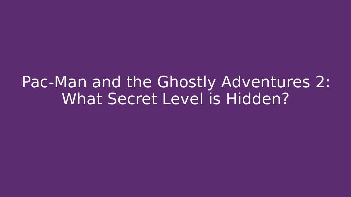 Pac-Man and the Ghostly Adventures 2: What Secret Level is Hidden?