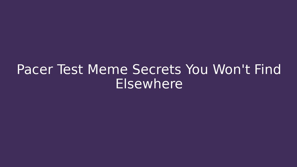 Pacer Test Meme Secrets You Won't Find Elsewhere