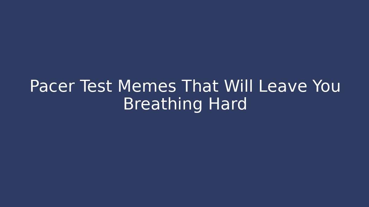 Pacer Test Memes That Will Leave You Breathing Hard - Método de Aprovação