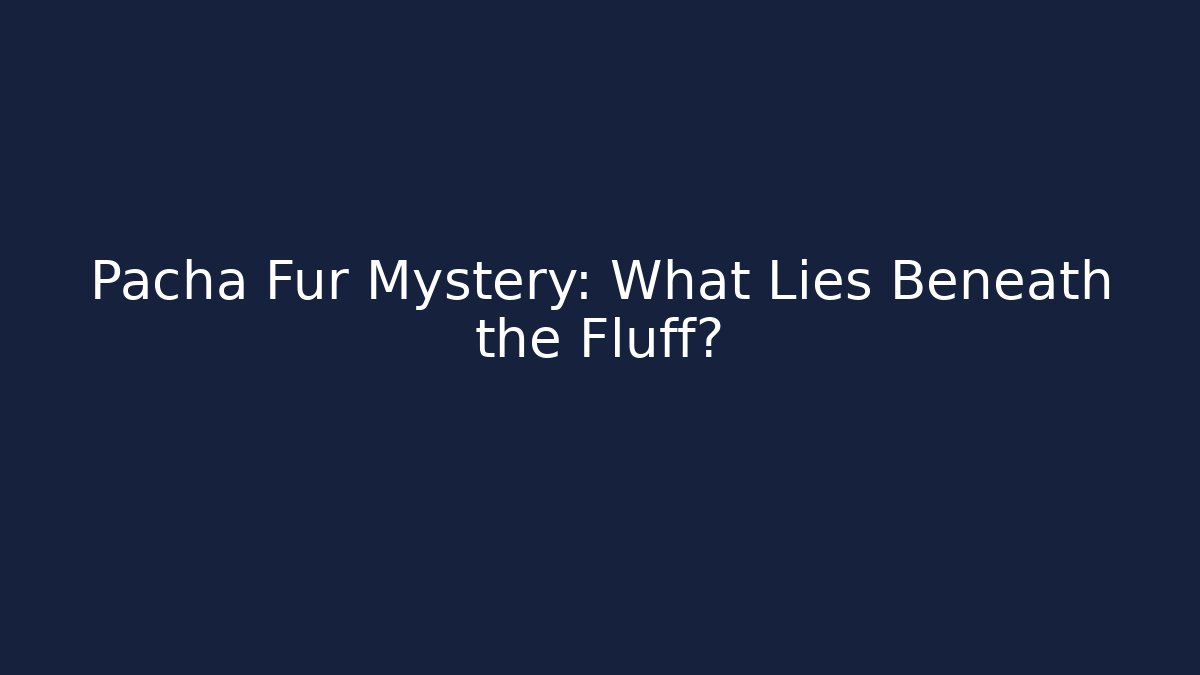 Pacha Fur Mystery: What Lies Beneath the Fluff? - Método de Aprovação