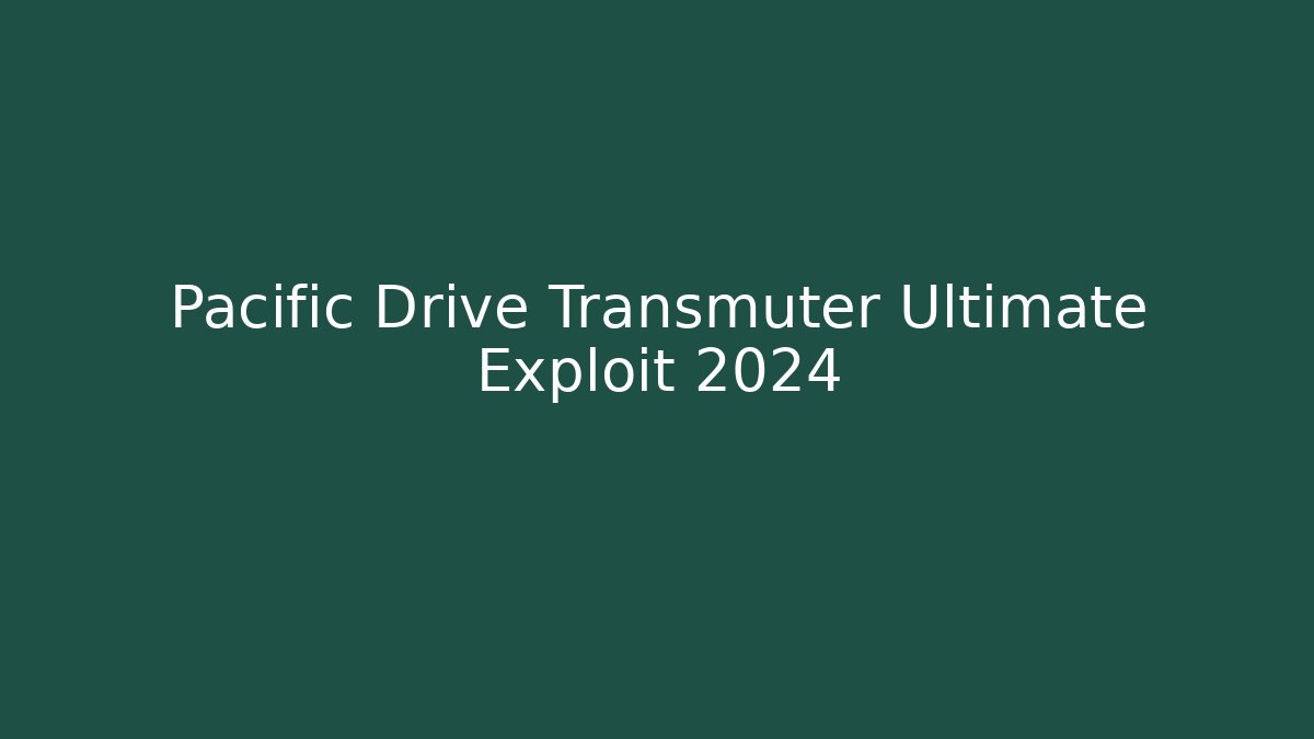 Pacific Drive Transmuter Ultimate Exploit 2024