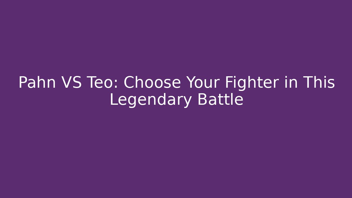 Pahn VS Teo: Choose Your Fighter in This Legendary Battle - Método de Aprovação