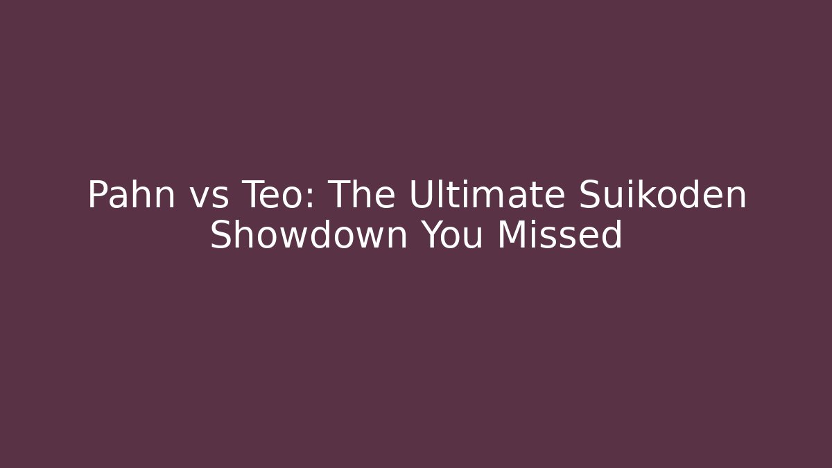 Pahn vs Teo: The Ultimate Suikoden Showdown You Missed
