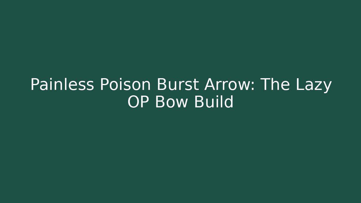 Painless Poison Burst Arrow: The Lazy OP Bow Build