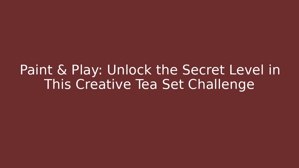 Paint & Play: Unlock the Secret Level in This Creative Tea Set Challenge