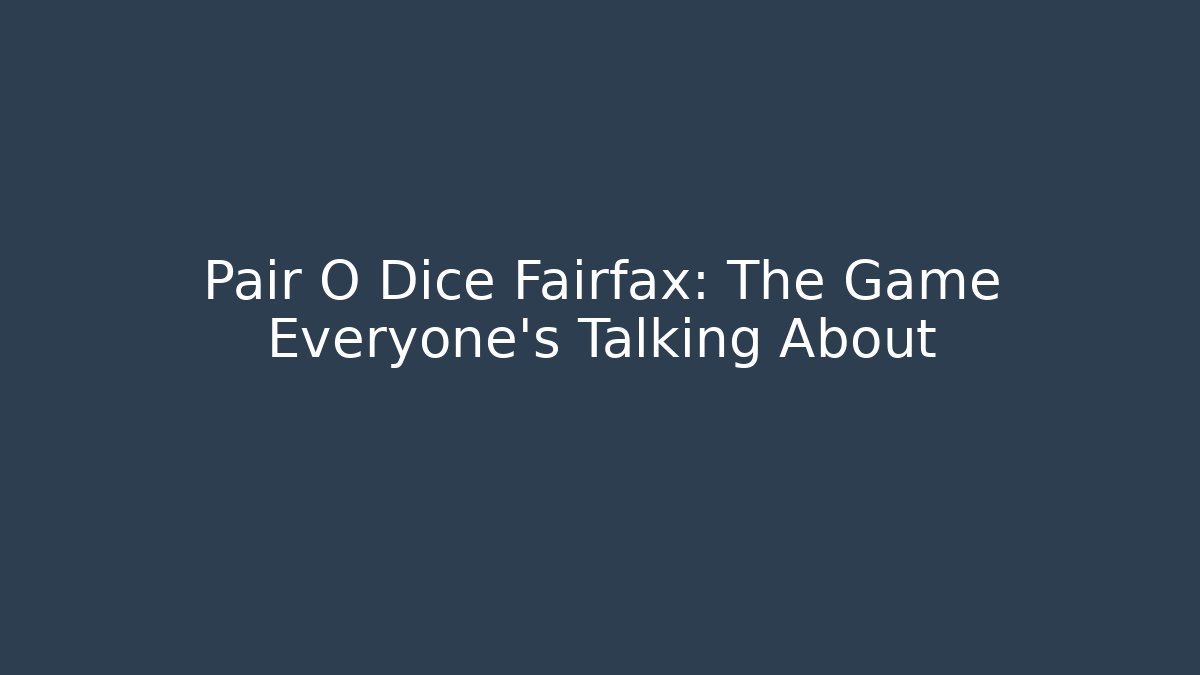 Pair O Dice Fairfax: The Game Everyone's Talking About