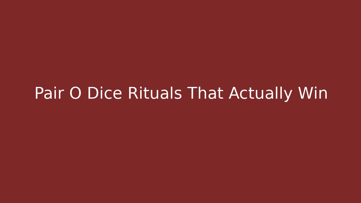 Pair O Dice Rituals That Actually Win