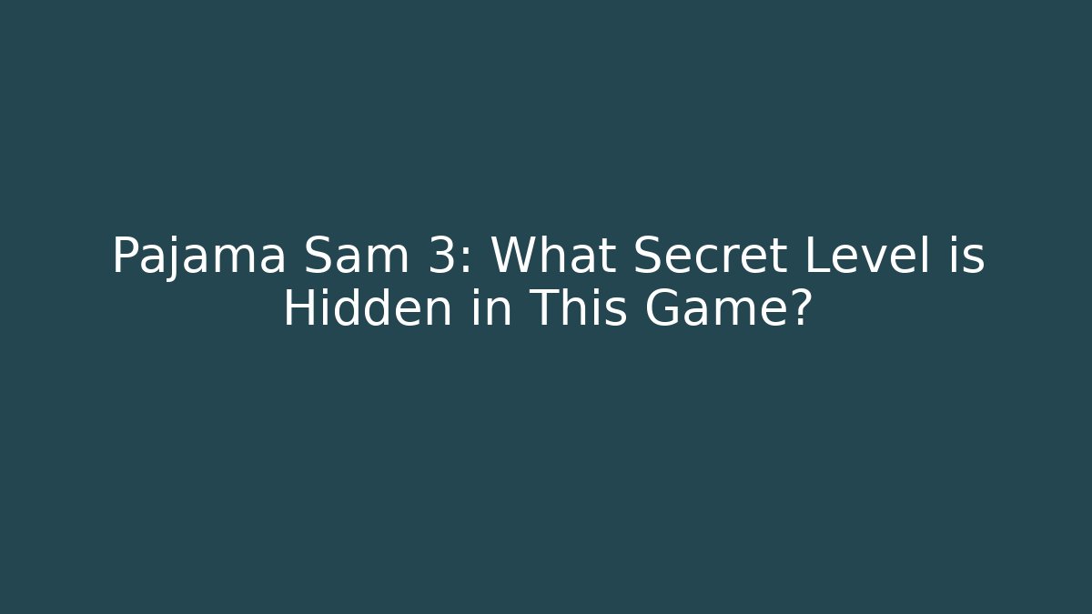 Pajama Sam 3: What Secret Level is Hidden in This Game?