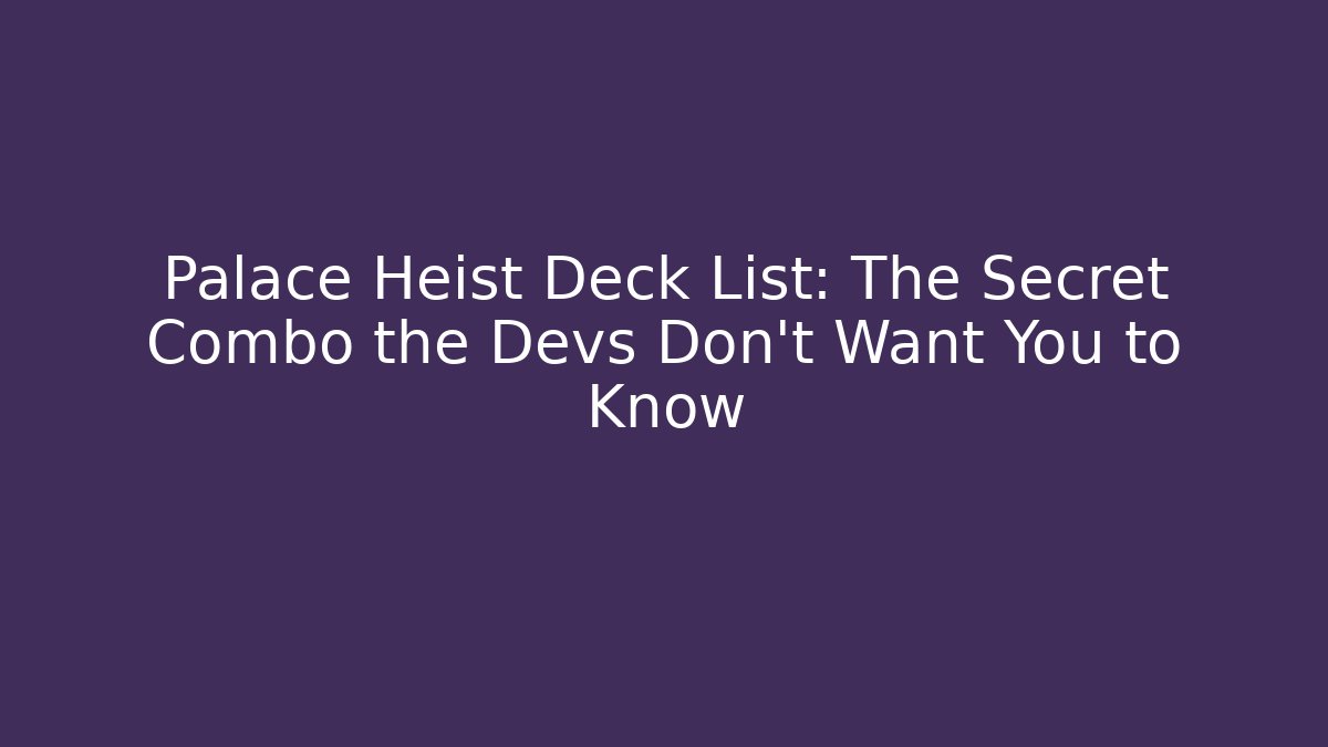 Palace Heist Deck List: The Secret Combo the Devs Don't Want You to Know