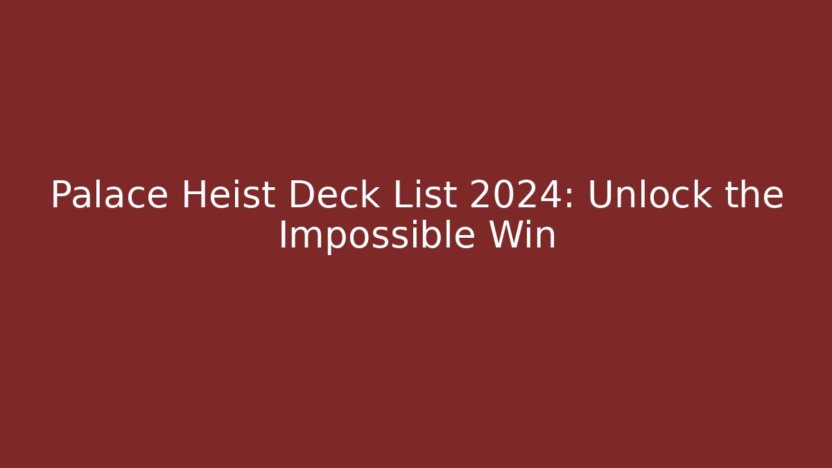 Palace Heist Deck List 2024: Unlock the Impossible Win