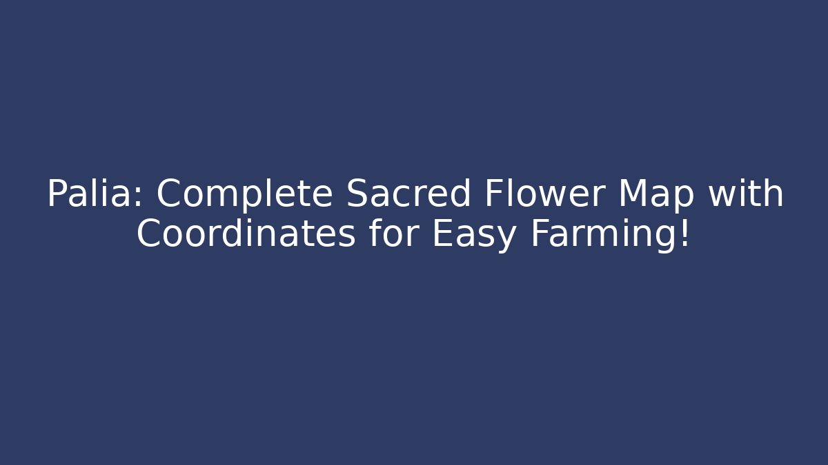 Palia: Complete Sacred Flower Map with Coordinates for Easy Farming! - Método de Aprovação