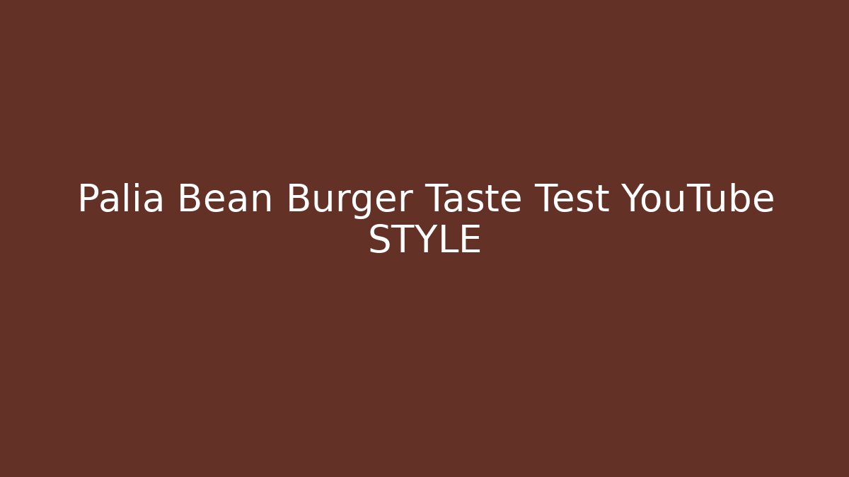 Palia Bean Burger Taste Test YouTube STYLE