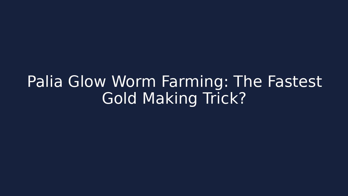 Palia Glow Worm Farming: The Fastest Gold Making Trick?
