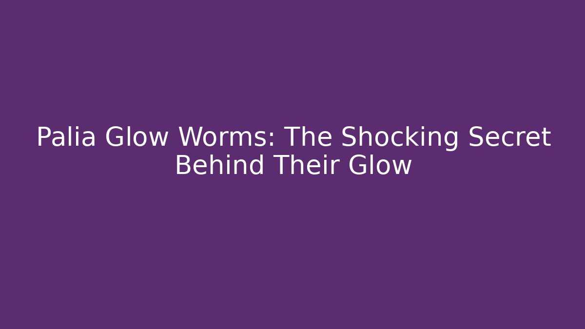 Palia Glow Worms: The Shocking Secret Behind Their Glow