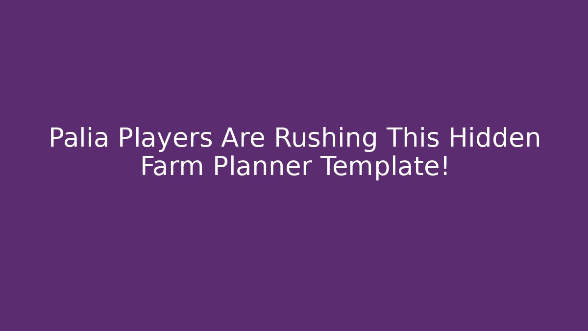 Palia Players Are Rushing This Hidden Farm Planner Template!