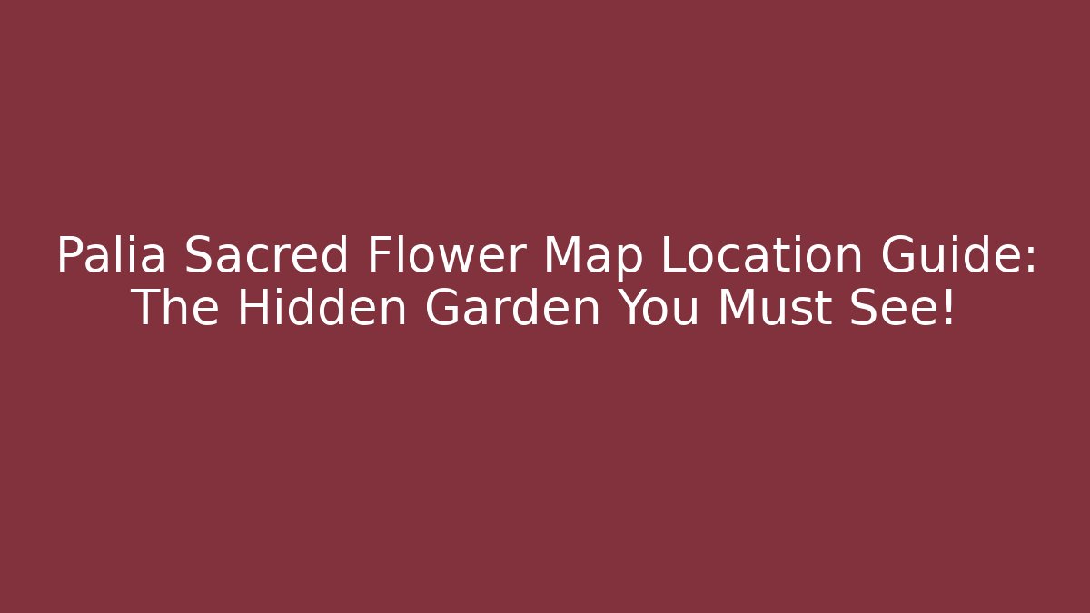 Palia Sacred Flower Map Location Guide: The Hidden Garden You Must See!