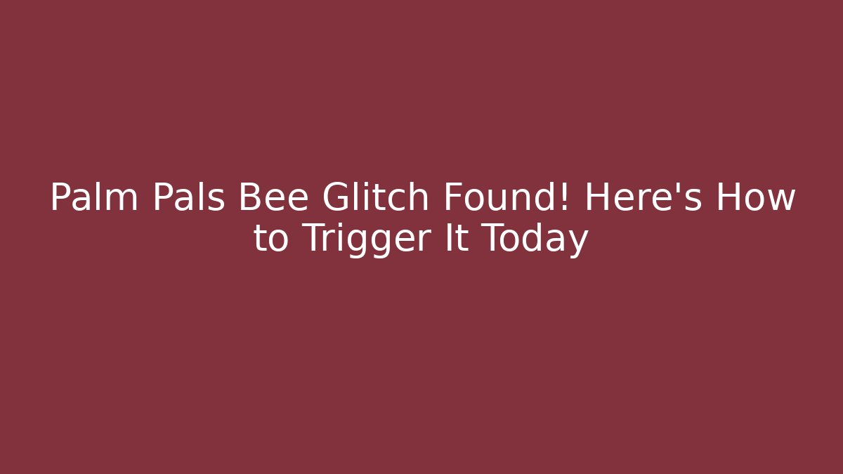 Palm Pals Bee Glitch Found! Here’s How to Trigger It Today