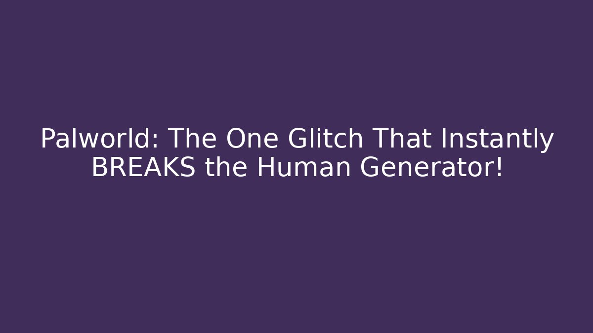 Palworld: The One Glitch That Instantly BREAKS the Human Generator!