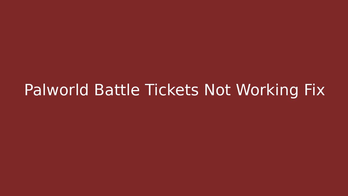 Palworld Battle Tickets Not Working Fix