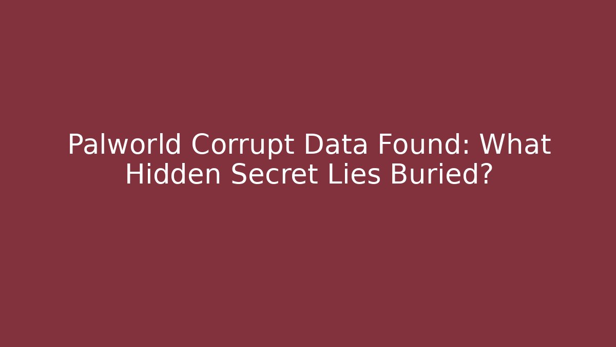 Palworld Corrupt Data Found: What Hidden Secret Lies Buried?