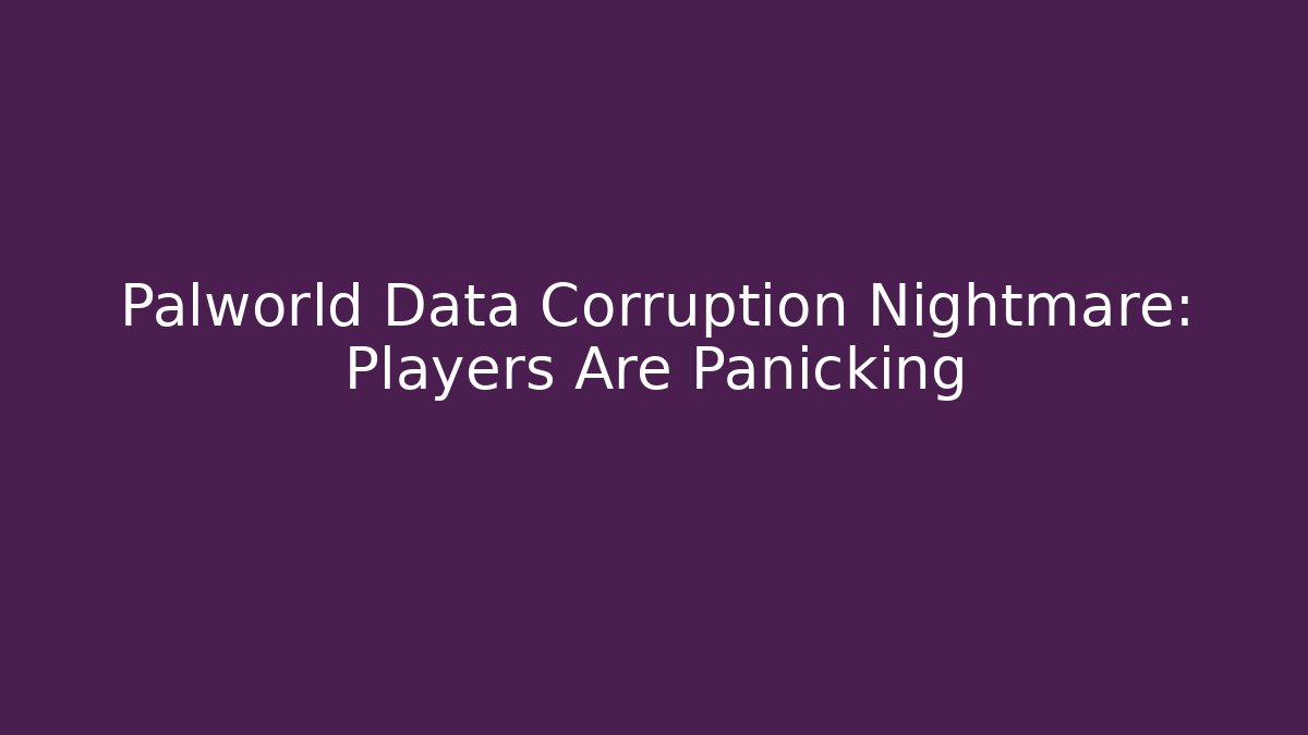 Palworld Data Corruption Nightmare: Players Are Panicking