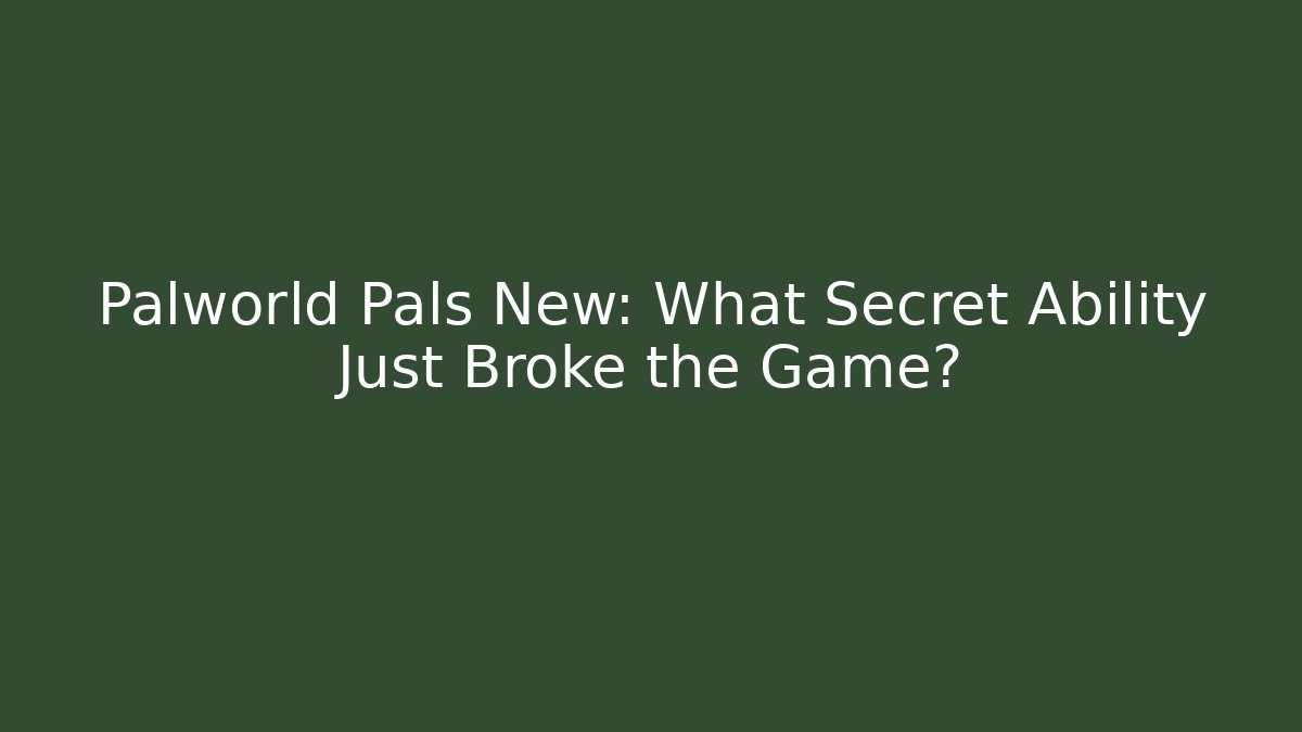 Palworld Pals New: What Secret Ability Just Broke the Game?