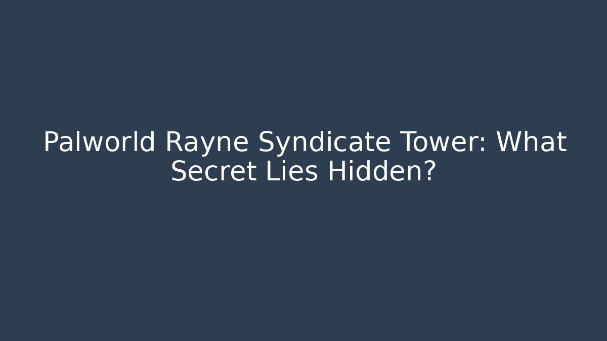 Palworld Rayne Syndicate Tower: What Secret Lies Hidden?