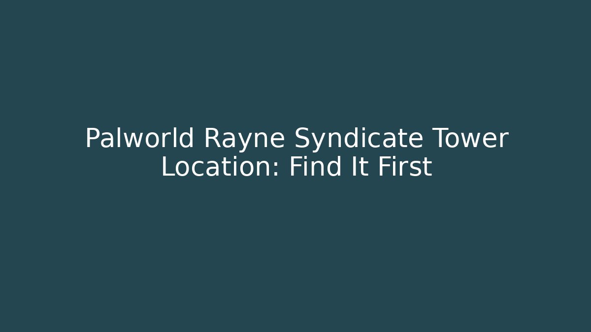 Palworld Rayne Syndicate Tower Location: Find It First - Método de Aprovação
