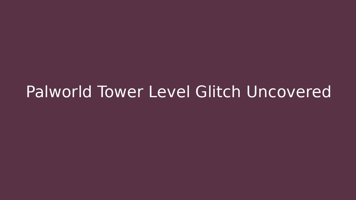 Palworld Tower Level Glitch Uncovered