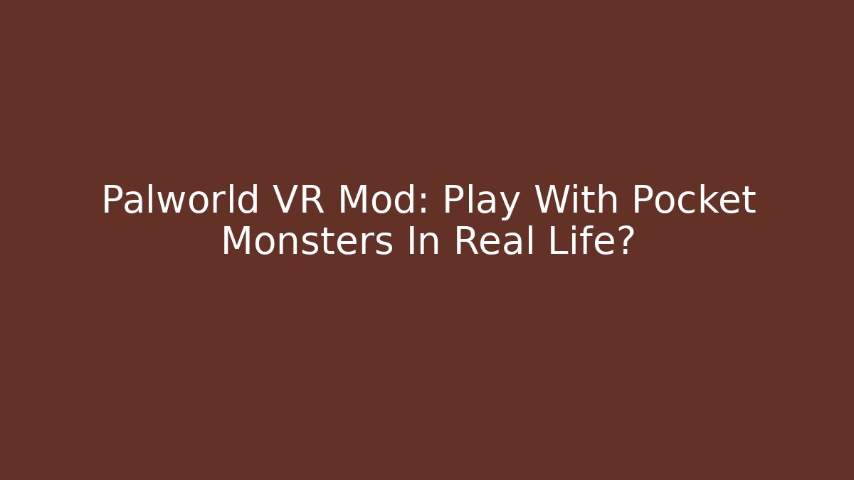 Palworld VR Mod: Play With Pocket Monsters In Real Life?