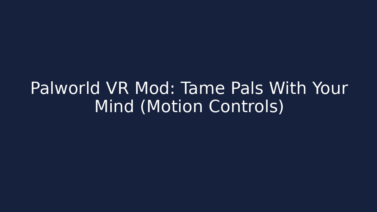 Palworld VR Mod: Tame Pals With Your Mind (Motion Controls)