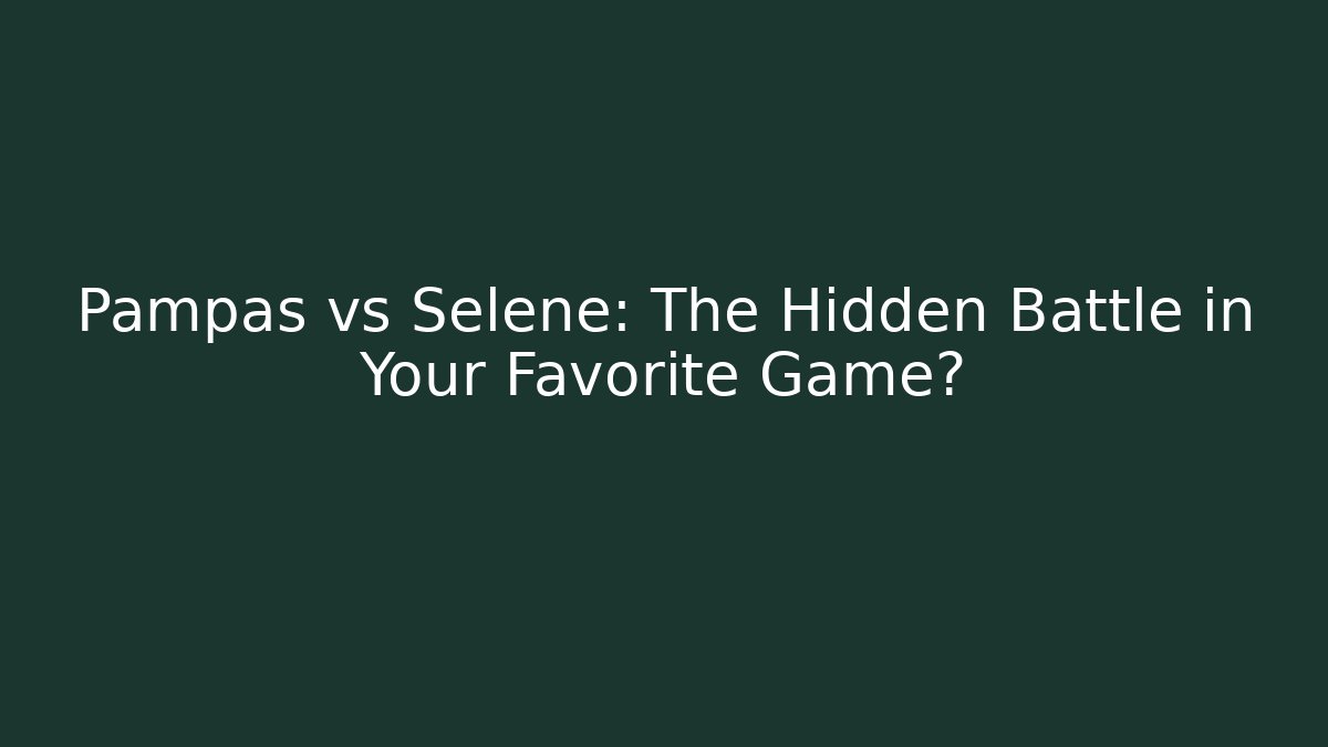 Pampas vs Selene: The Hidden Battle in Your Favorite Game?