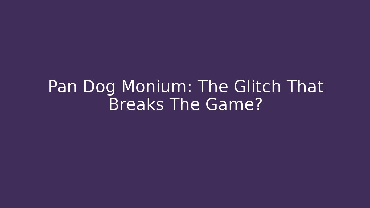 Pan Dog Monium: The Glitch That Breaks The Game?