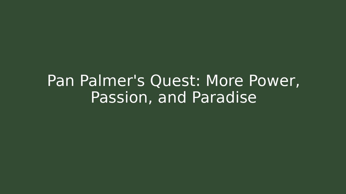 Pan Palmer's Quest: More Power, Passion, and Paradise