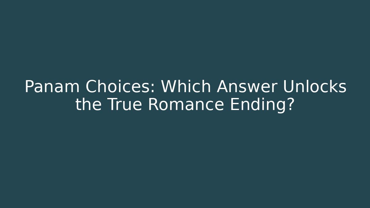 Panam Choices: Which Answer Unlocks the True Romance Ending?
