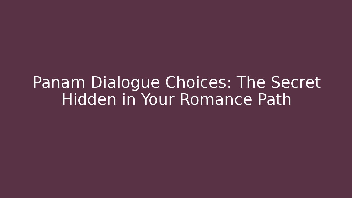 Panam Dialogue Choices: The Secret Hidden in Your Romance Path - Método de Aprovação