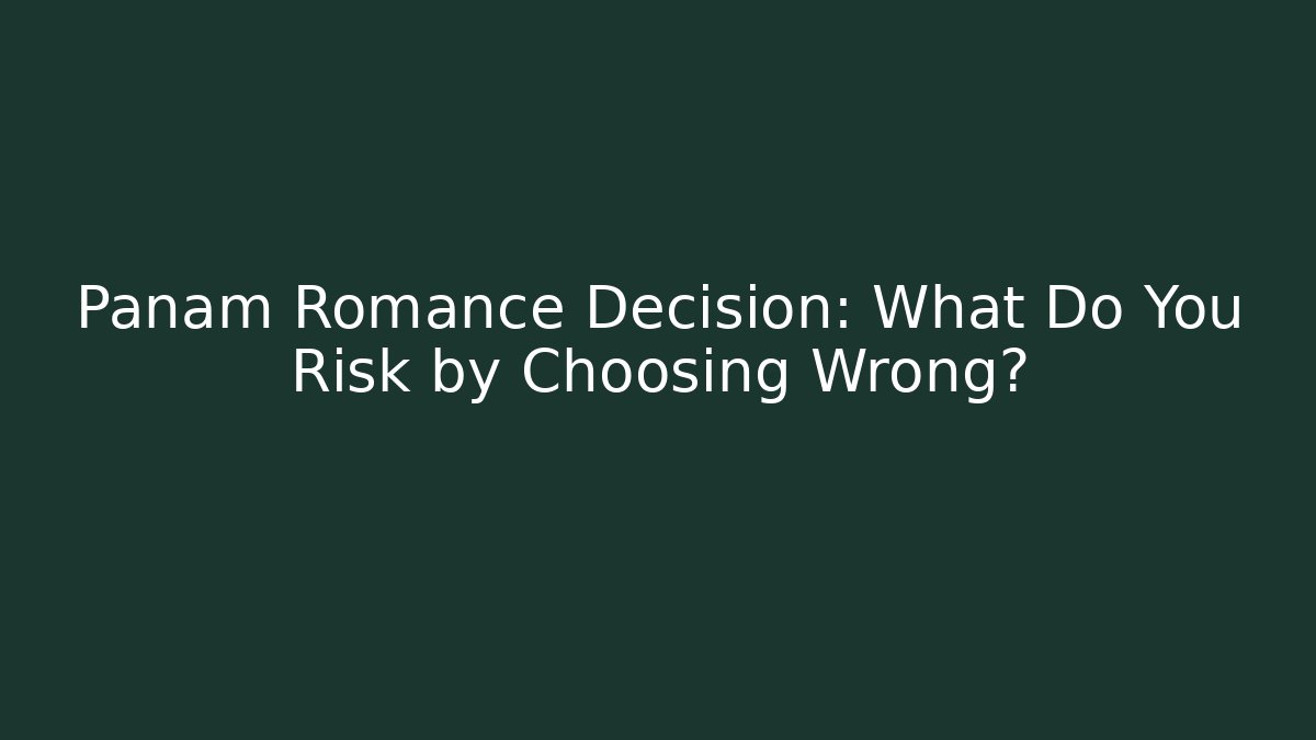 Panam Romance Decision: What Do You Risk by Choosing Wrong?