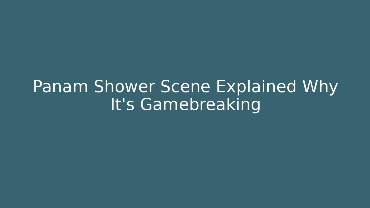 Panam Shower Scene Explained Why It's Gamebreaking