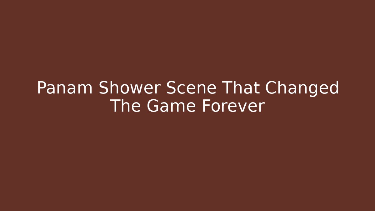 Panam Shower Scene That Changed The Game Forever