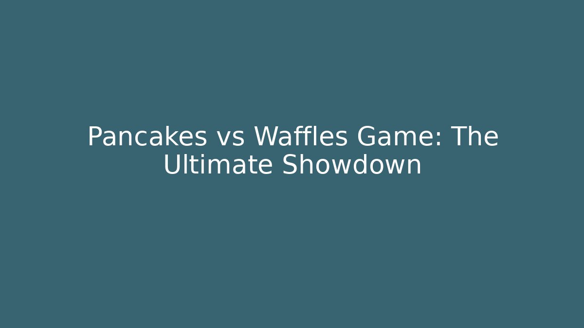 Pancakes vs Waffles Game: The Ultimate Showdown
