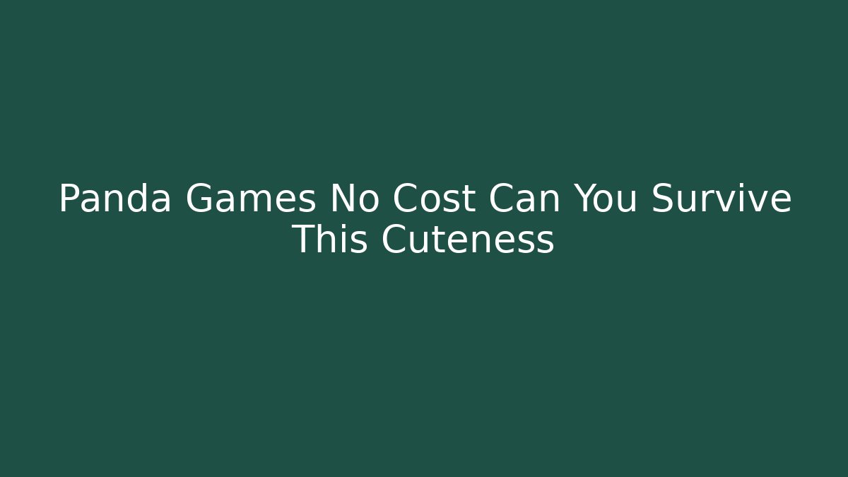 Panda Games No Cost Can You Survive This Cuteness