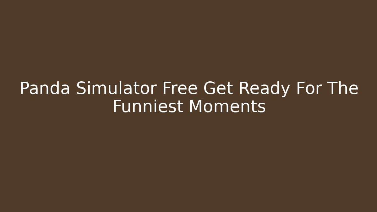Panda Simulator Free Get Ready For The Funniest Moments