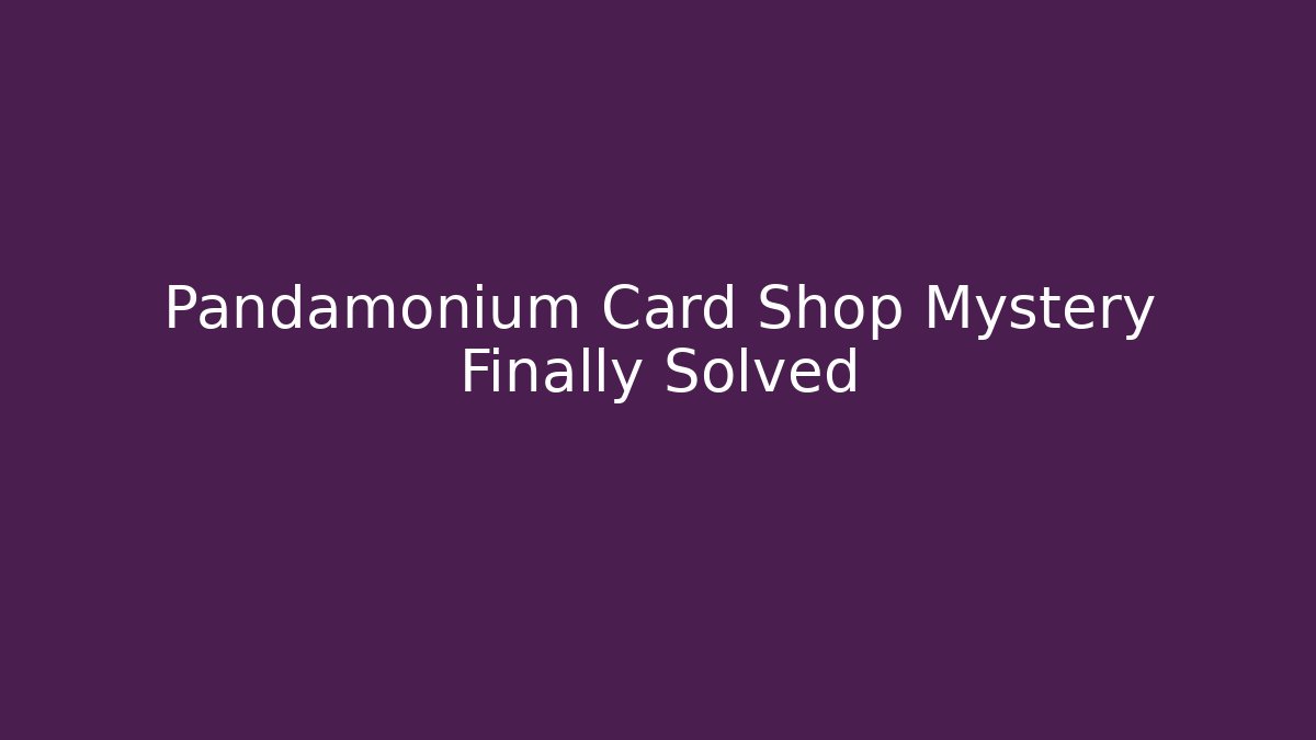 Pandamonium Card Shop Mystery Finally Solved